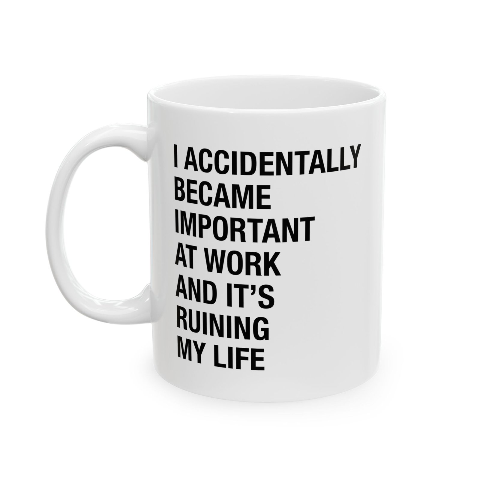 I Accidentally Became Important at Work and It's Ruining My Life Mug