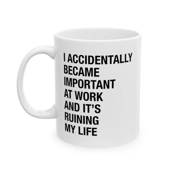 I Accidentally Became Important at Work and It’s Ruining My Life Mug