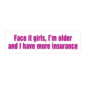 Face It Girls I'm Older Bumper Sticker