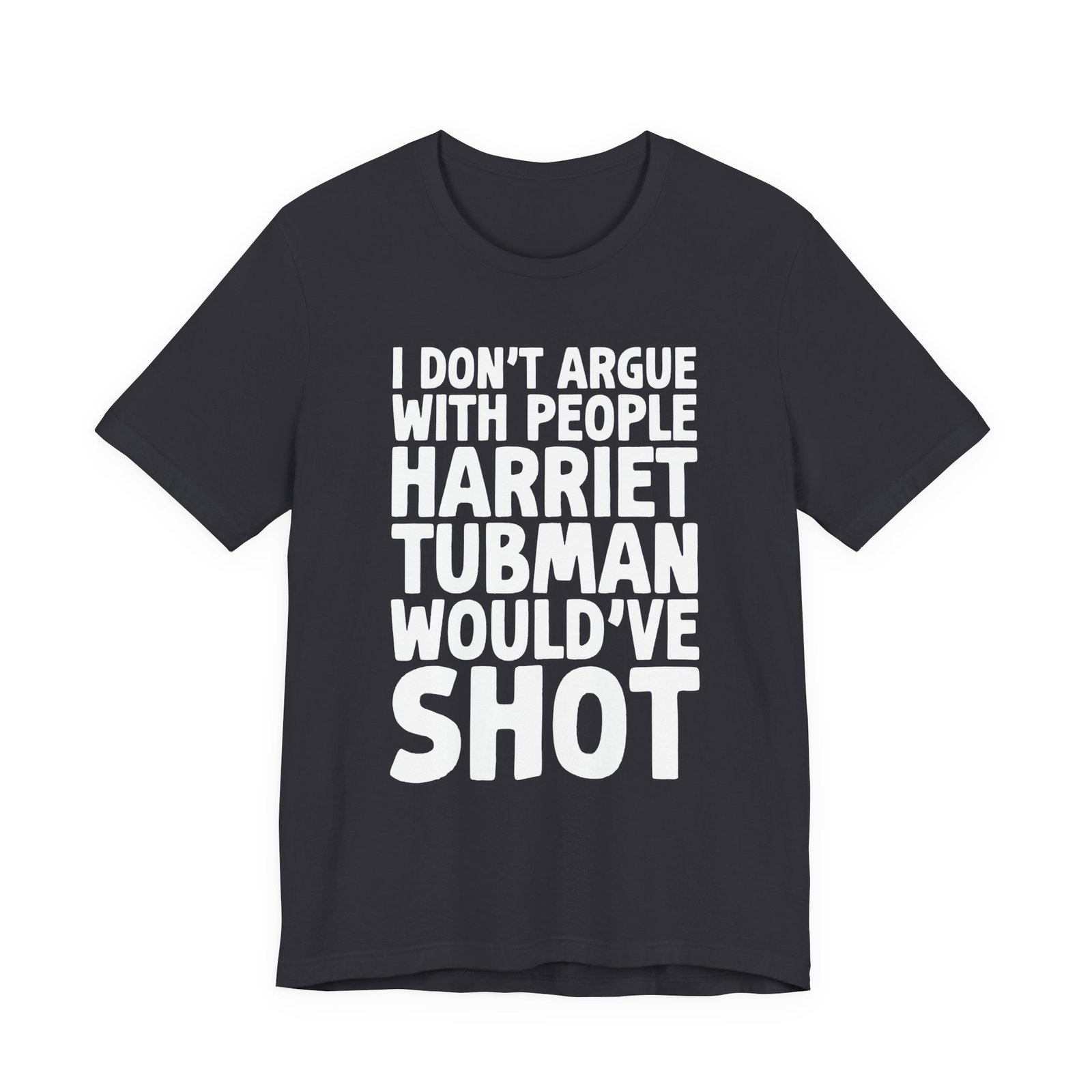 I Don't Argue with People Harriet Tubman Would've Shot T-Shirt - Image 5