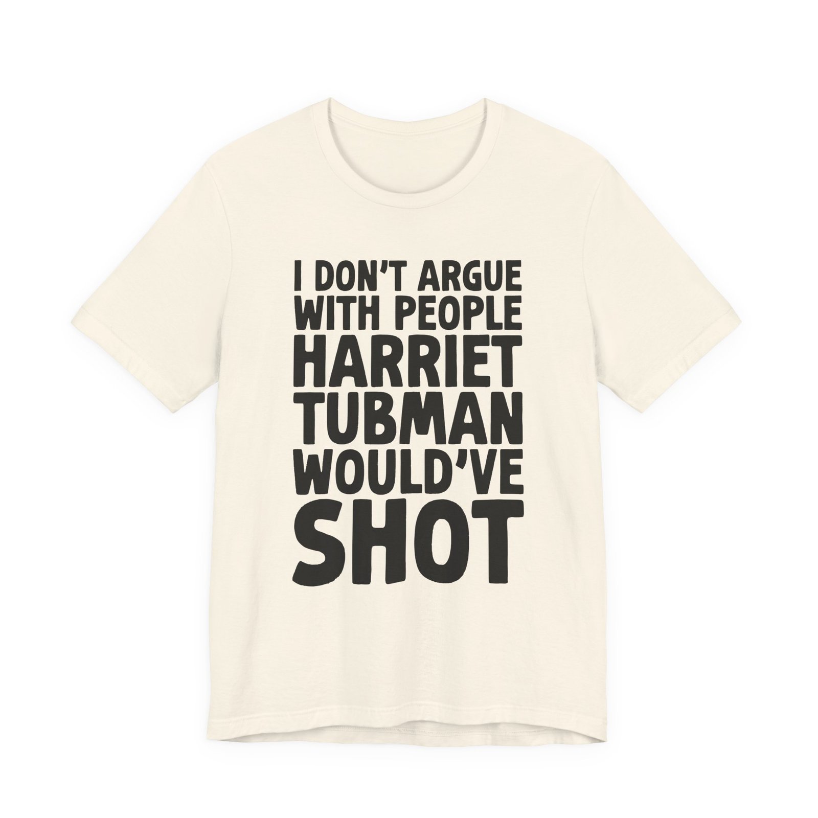I Don't Argue with People Harriet Tubman Would've Shot T-Shirt
