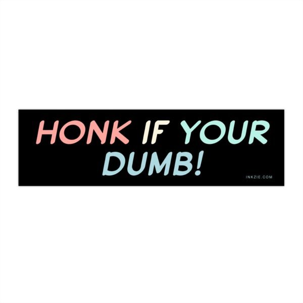 Honk If Your Dumb Bumper Sticker