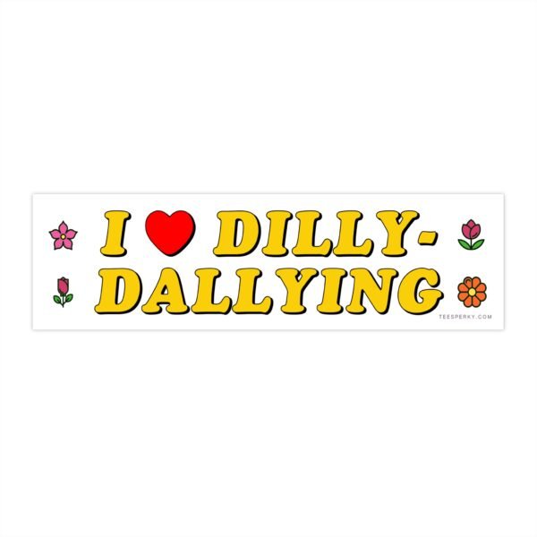 I Love Dilly Dallying Bumper Sticker