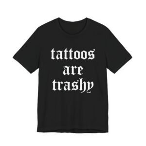 Tattoos Are Trashy T-Shirt