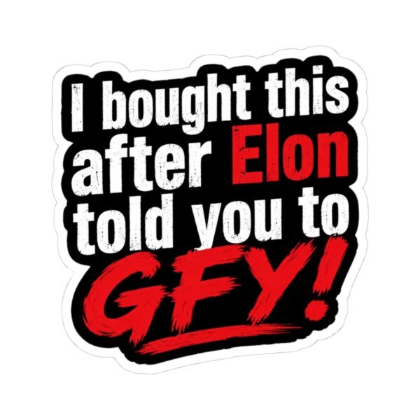 I Bought This After Elon Told You to GFY! Sticker