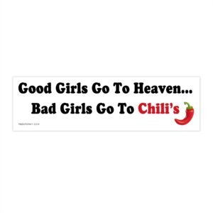 Good Girls Go To Heaven Bad Girls Go To Chili's Bumper Sticker