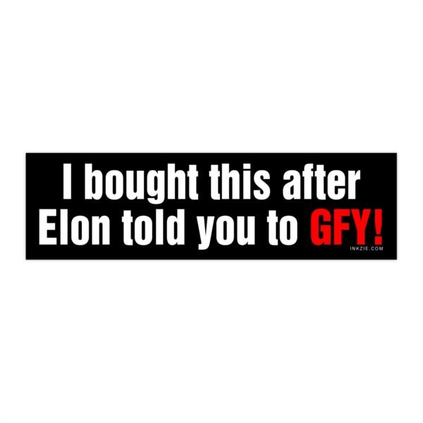 I Bought This After Elon Told You to GFY! Bumper Sticker
