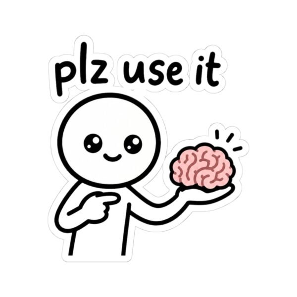 Please Use It (Your Brain) Sticker
