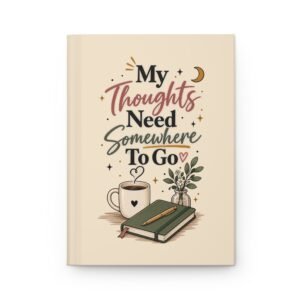 My Thoughts Need Somewhere To Go – Hardcover Journal | Inspirational Writing Notebook