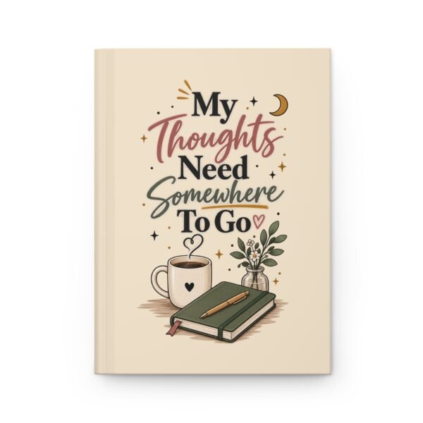 My Thoughts Need Somewhere To Go – Hardcover Journal | Inspirational Writing Notebook